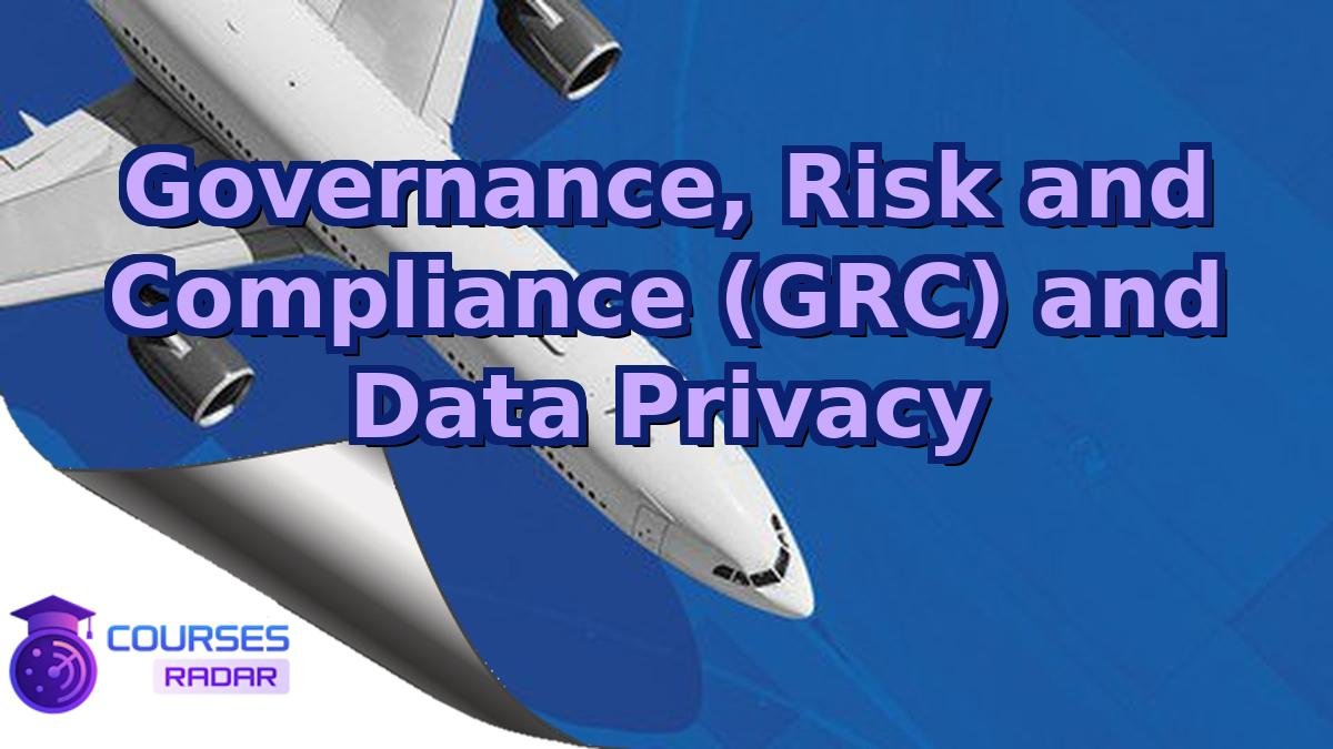 Governance, Risk and Compliance (GRC) and Data Privacy
