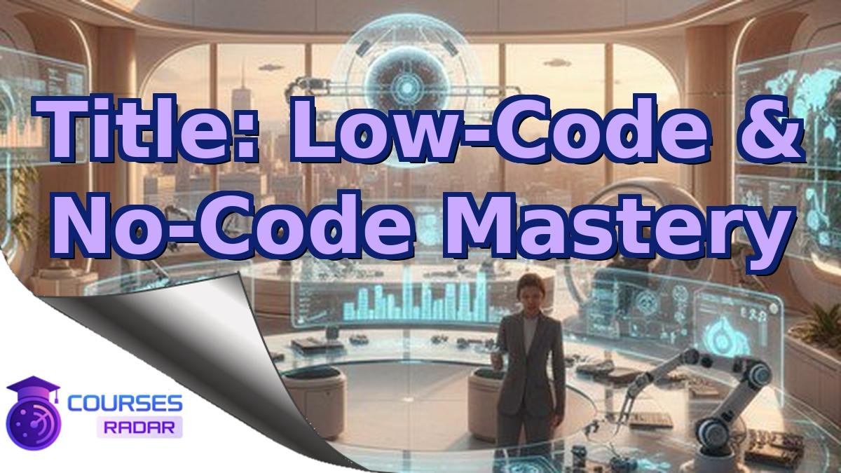 Title: Low-Code & No-Code Mastery