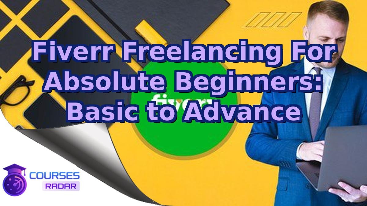 Fiverr Freelancing For Absolute Beginners: Basic to Advance
