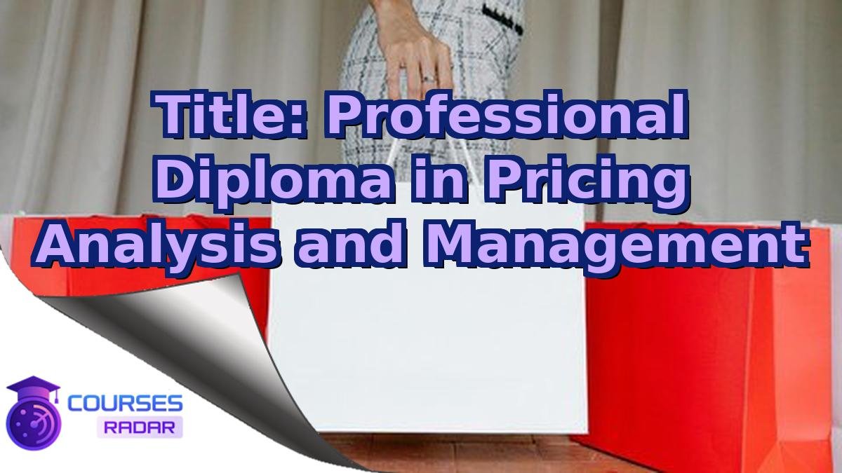 Title: Professional Diploma in Pricing Analysis and Management