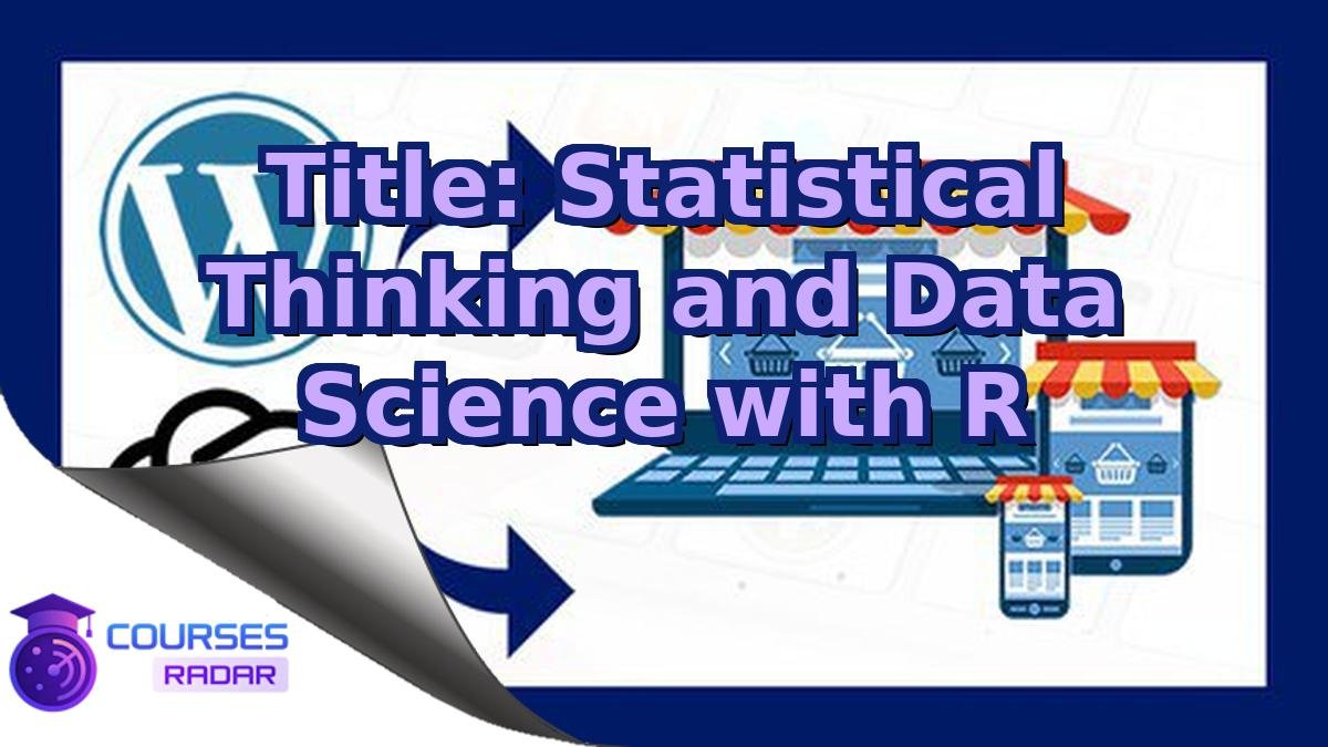 Title: Statistical Thinking and Data Science with R