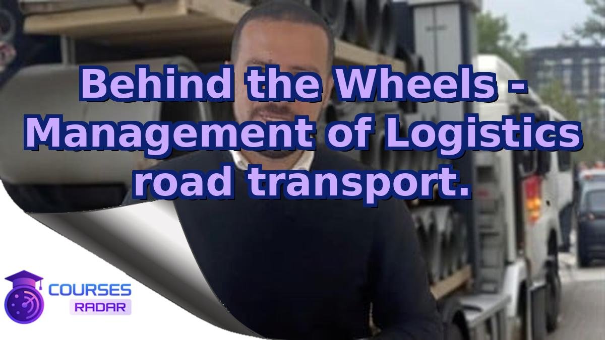 Behind the Wheels - Management of Logistics road transport.