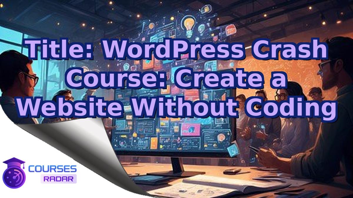 Title: WordPress Crash Course: Create a Website Without Coding