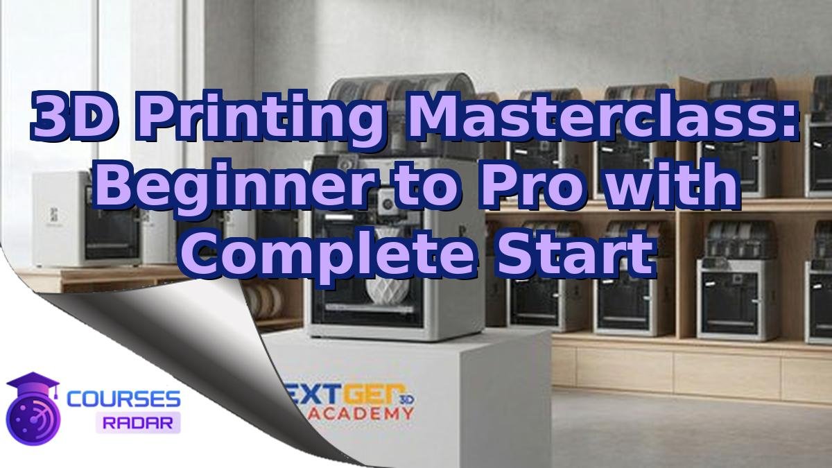 3D Printing Masterclass: Beginner to Pro with Complete Start