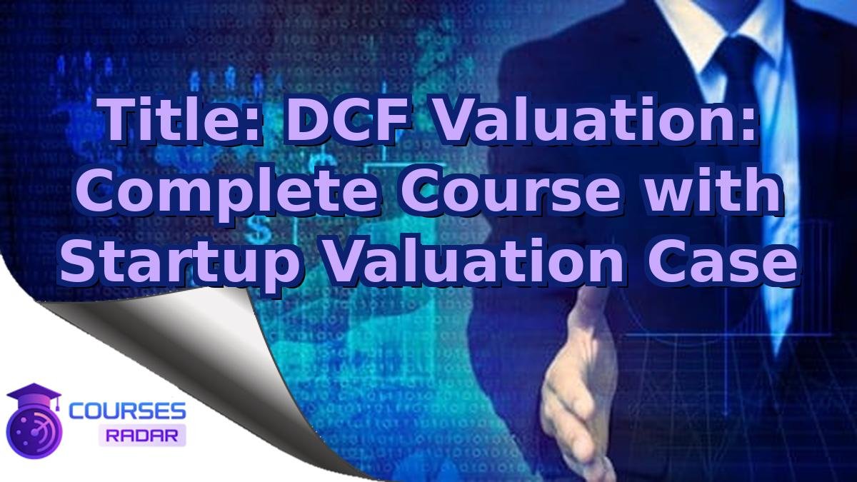 Title: DCF Valuation: Complete Course with Startup Valuation Case