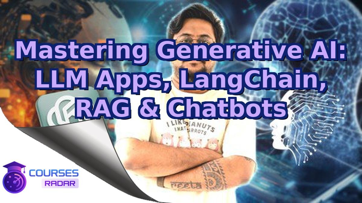 Mastering Generative AI: LLM Apps, LangChain, RAG & Chatbots