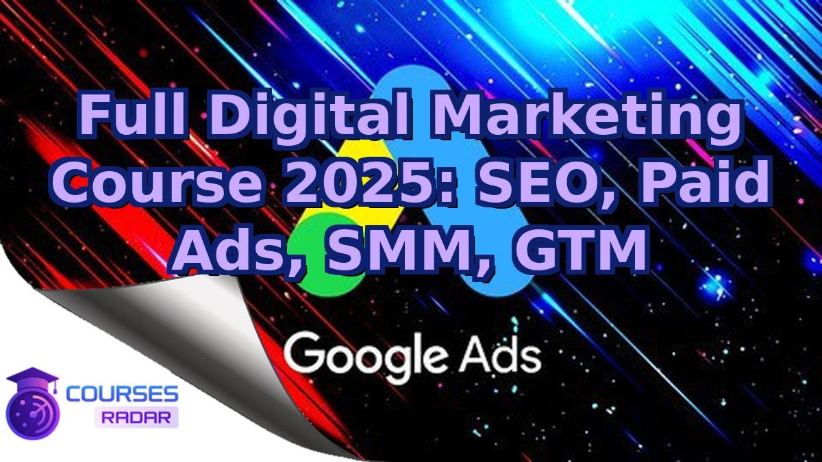 Full Digital Marketing Course 2025: SEO, Paid Ads, SMM, GTM