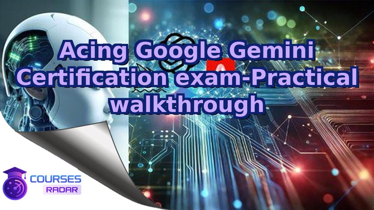 Acing Google Gemini Certification exam-Practical walkthrough