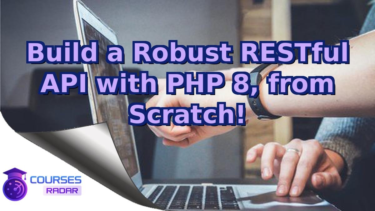 Build a Robust RESTful API with PHP 8, from Scratch!