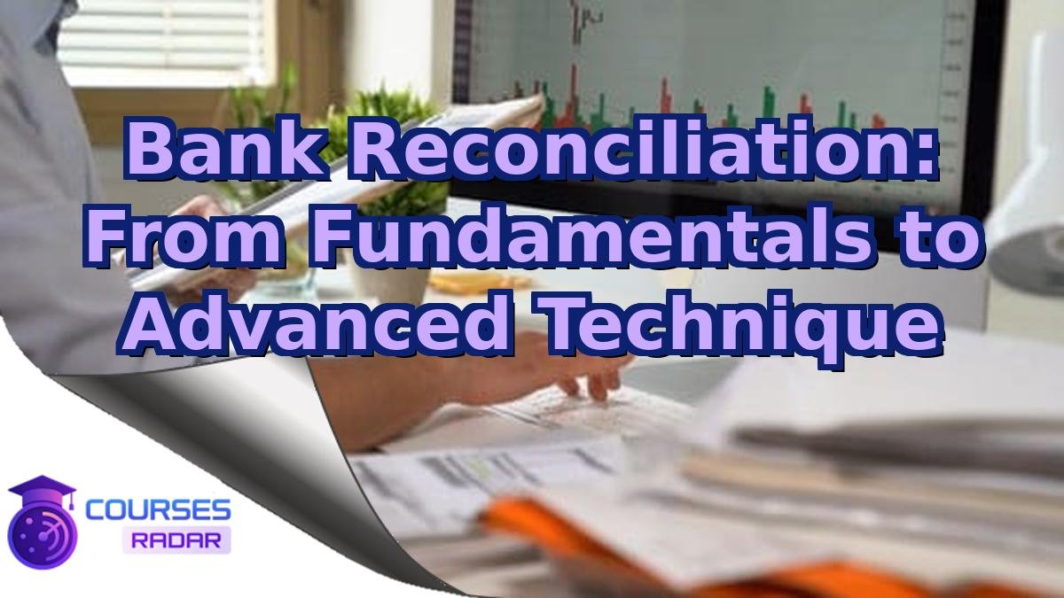 Bank Reconciliation: From Fundamentals to Advanced Technique