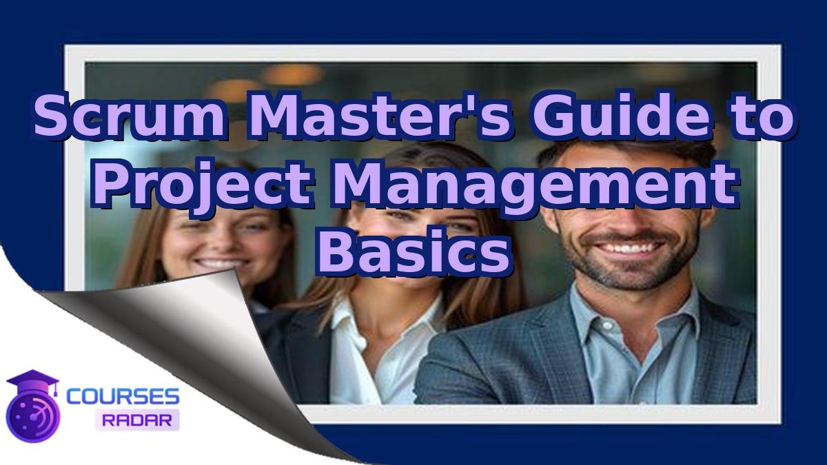 Scrum Master's Guide to Project Management Basics