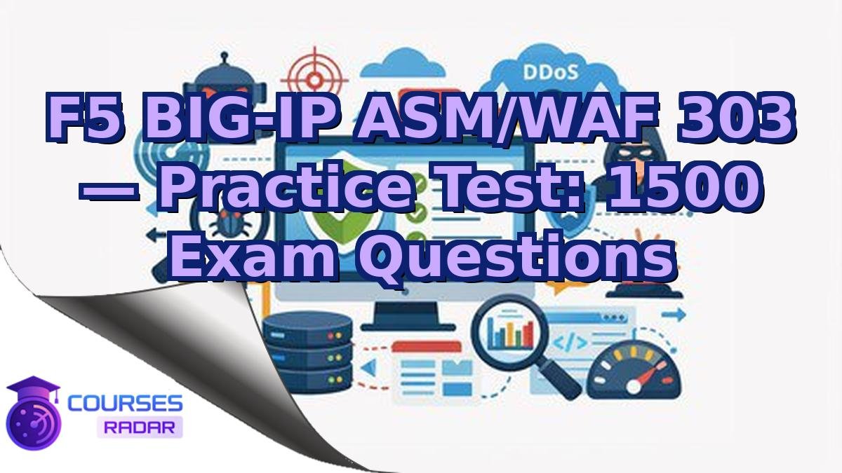 F5 BIG-IP ASM/WAF 303 — Practice Test: 1500 Exam Questions