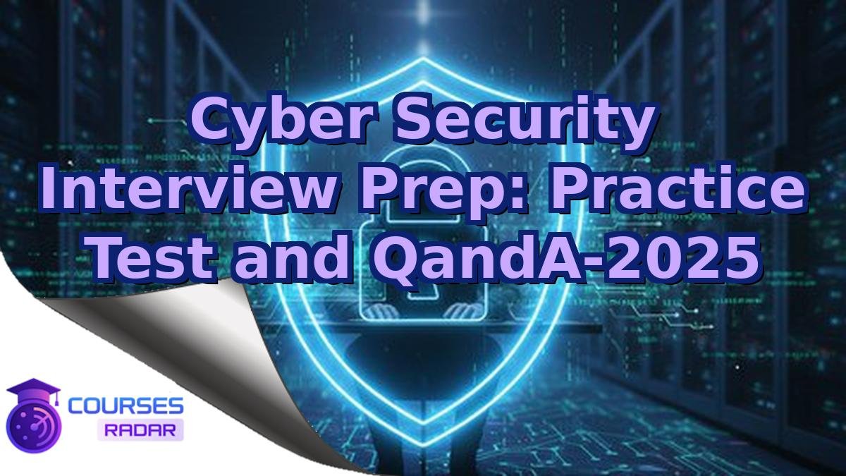 Cyber Security Interview Prep: Practice Test and QandA-2025