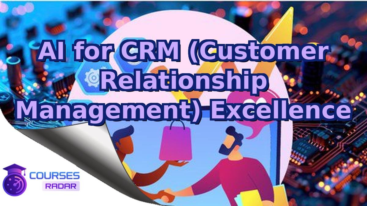 AI for CRM (Customer Relationship Management) Excellence