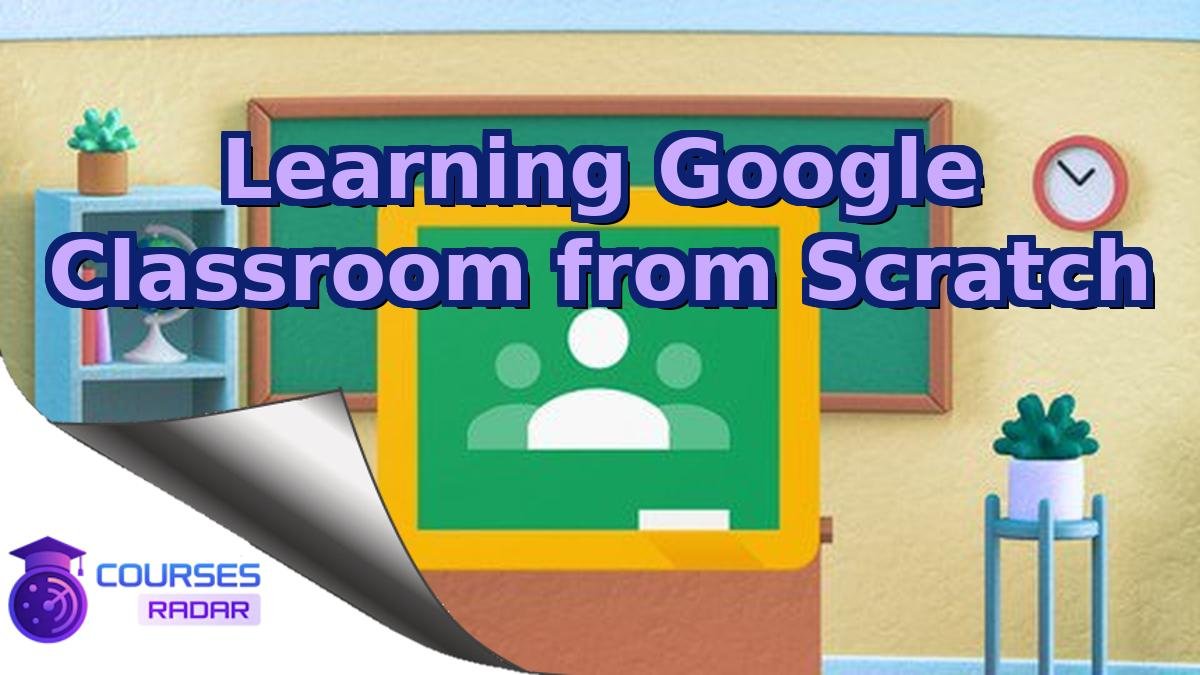 Learning Google Classroom from Scratch