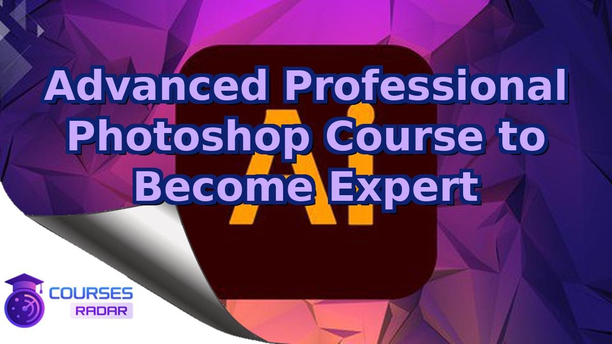 Advanced Professional Photoshop Course to Become Expert