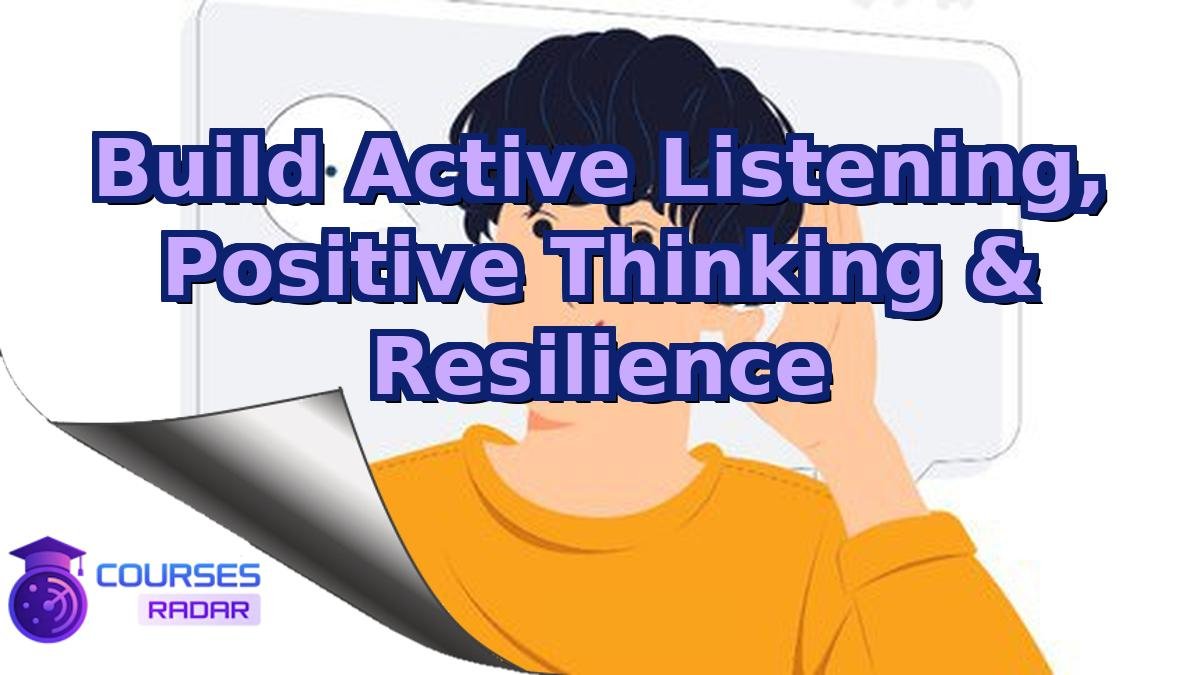 Build Active Listening, Positive Thinking & Resilience