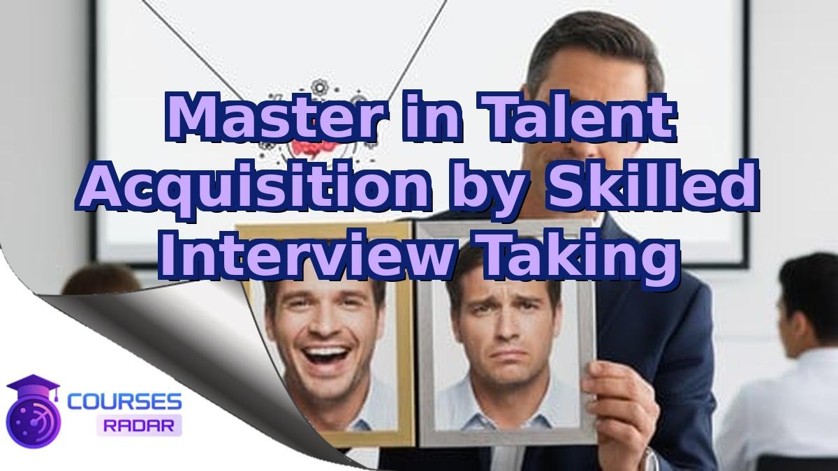 Master in Talent Acquisition by Skilled Interview Taking