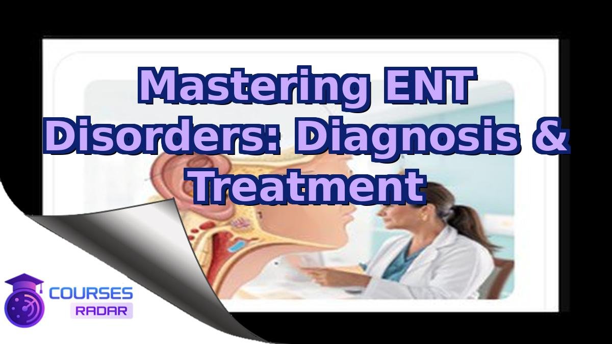 Mastering ENT Disorders: Diagnosis & Treatment
