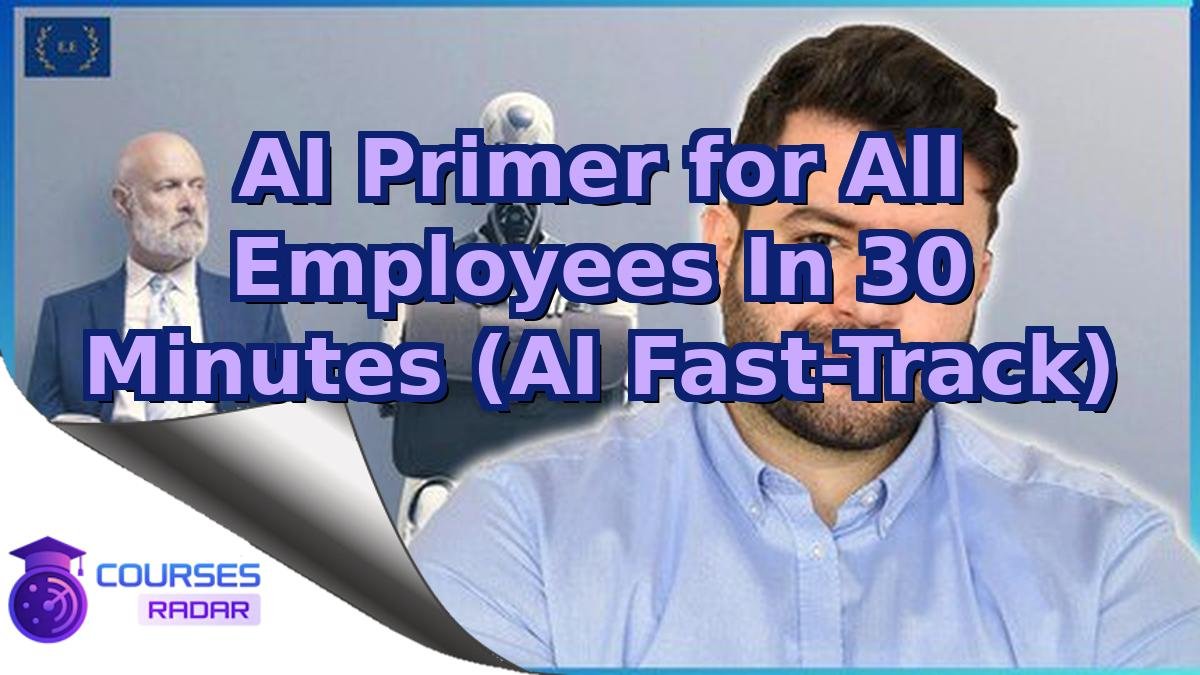 AI Primer for All Employees In 30 Minutes (AI Fast-Track)