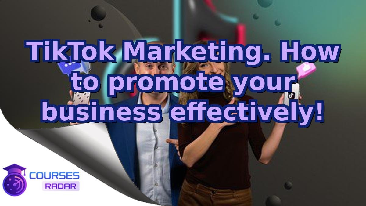 TikTok Marketing. How to promote your business effectively!