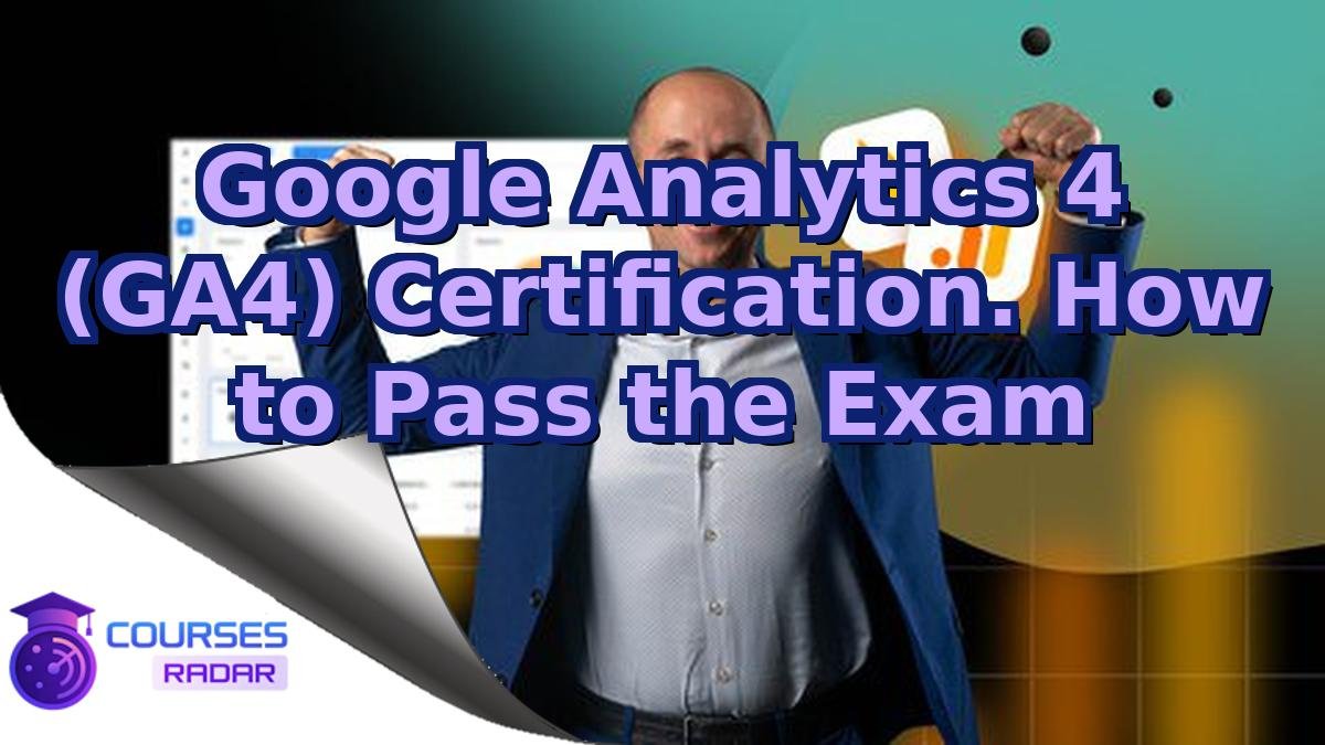 Google Analytics 4 (GA4) Certification. How to Pass the Exam