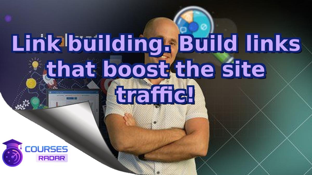Link building. Build links that boost the site traffic!