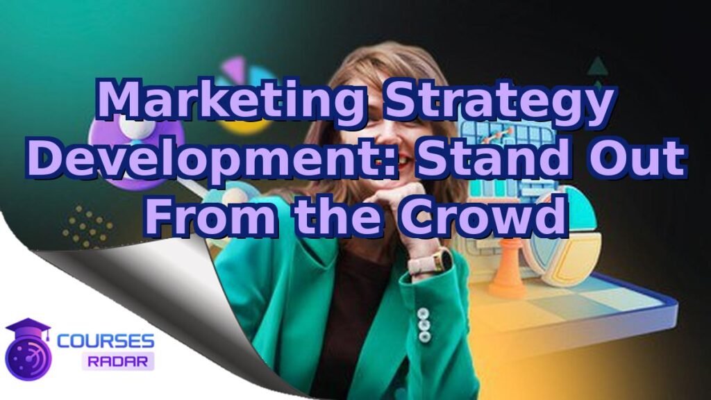 Marketing Strategy Development: Stand Out From the Crowd – Free Course