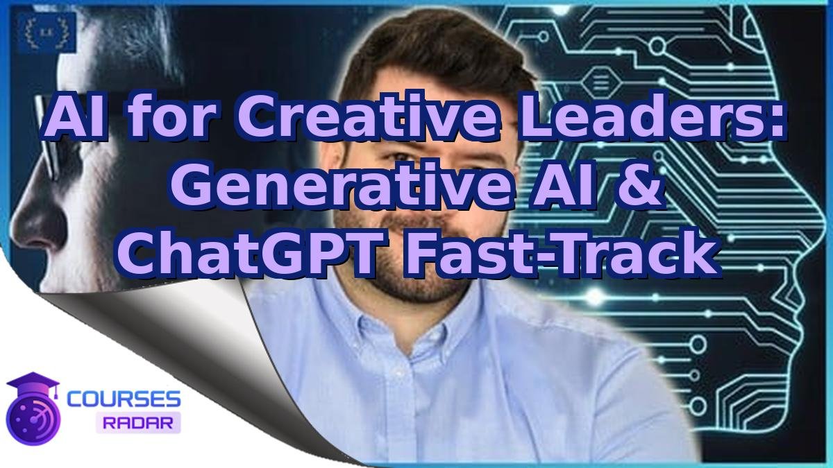 AI for Creative Leaders: Generative AI & ChatGPT Fast-Track