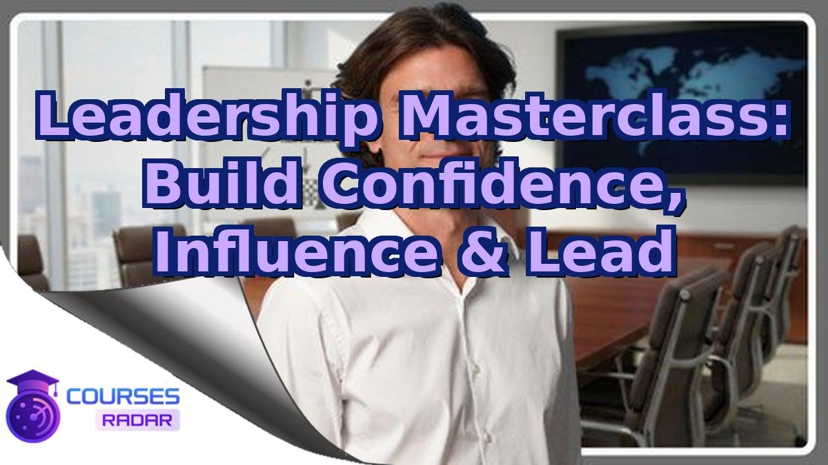 Leadership Masterclass: Build Confidence, Influence & Lead
