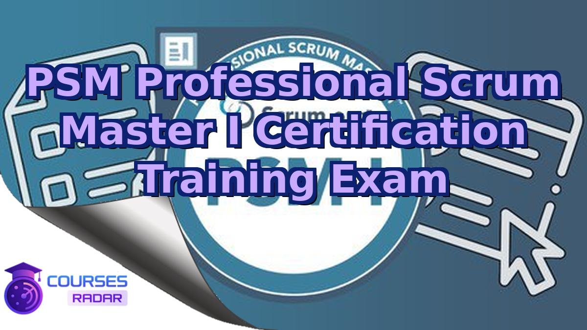 PSM Professional Scrum Master I Certification Training Exam