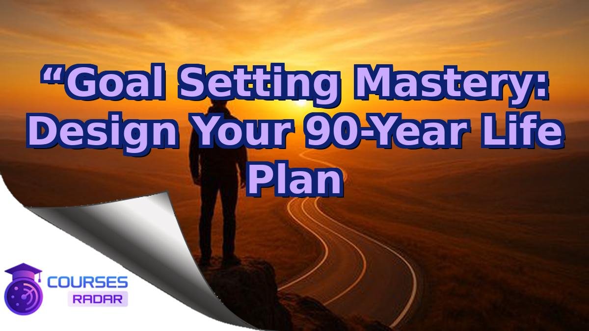 “Goal Setting Mastery: Design Your 90-Year Life Plan