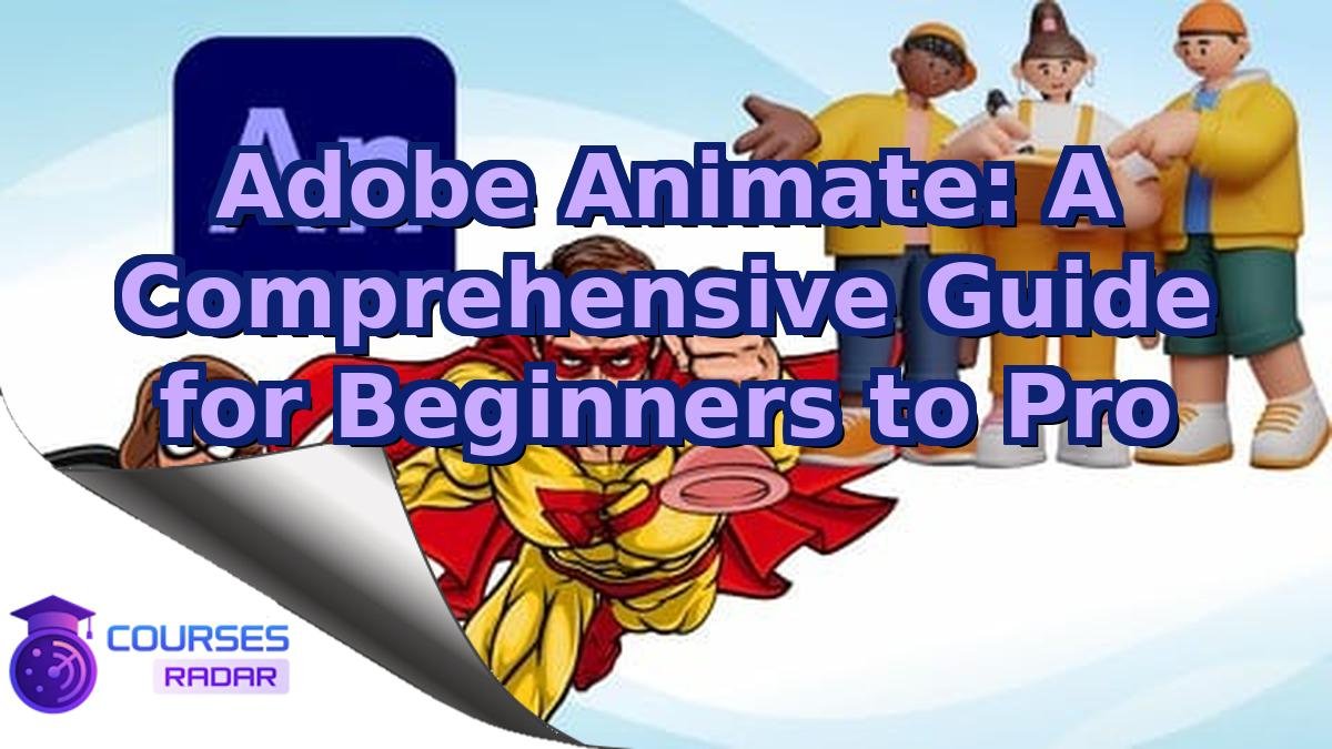 Adobe Animate: A Comprehensive Guide for Beginners to Pro