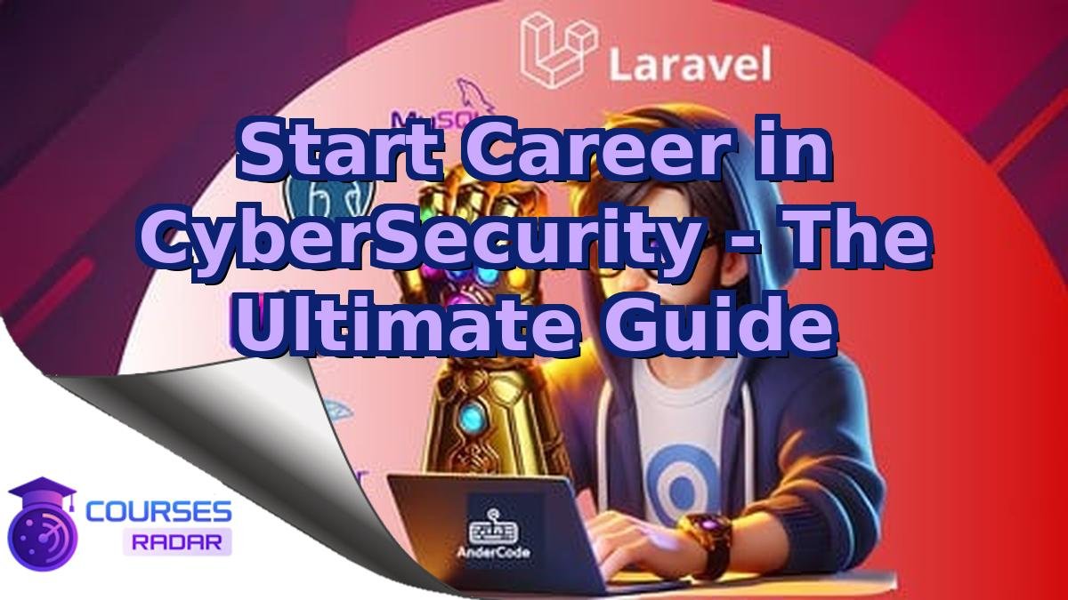 Start Career in CyberSecurity - The Ultimate Guide