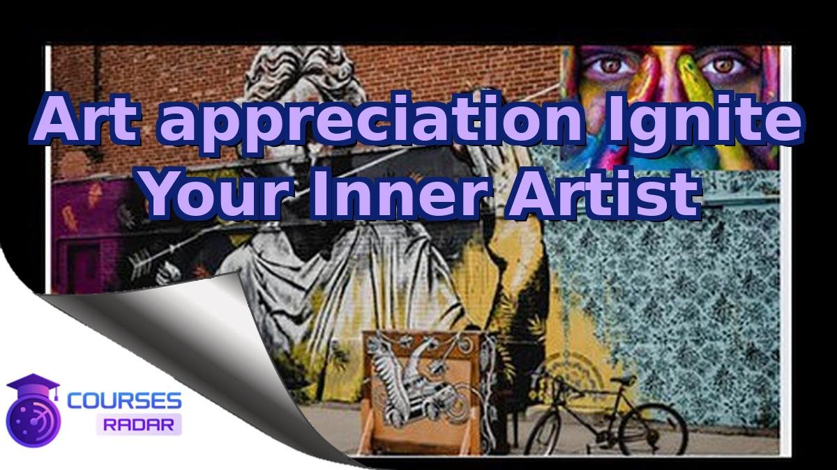 Art appreciation Ignite Your Inner Artist