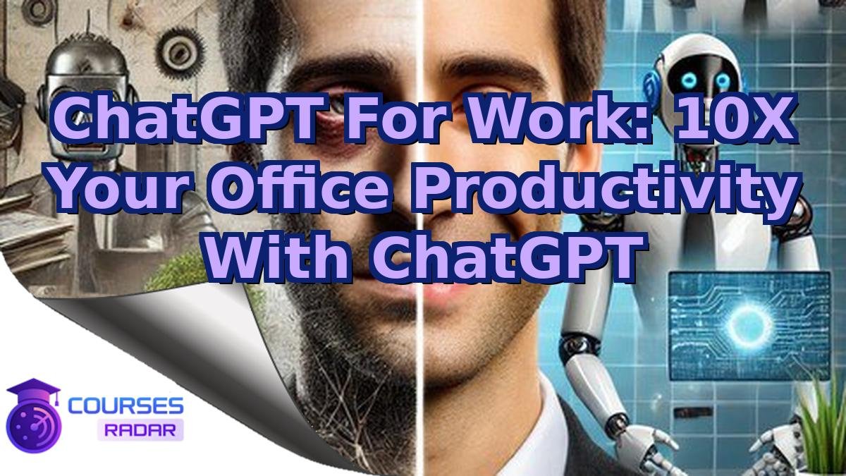 ChatGPT For Work: 10X Your Office Productivity With ChatGPT