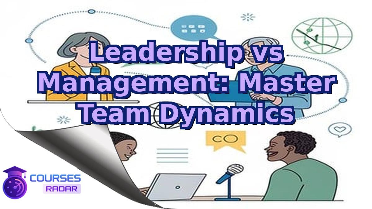 Leadership vs Management: Master Team Dynamics
