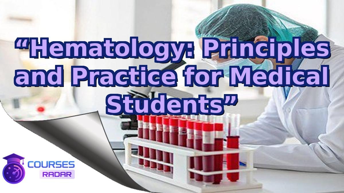 “Hematology: Principles and Practice for Medical Students”