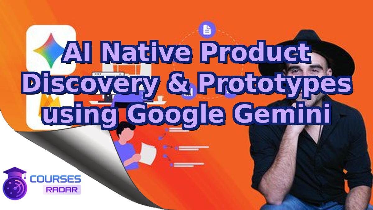 AI Native Product Discovery & Prototypes using Google Gemini
