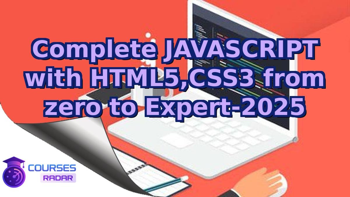 Complete JAVASCRIPT with HTML5,CSS3 from zero to Expert-2025