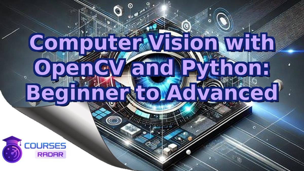 Computer Vision with OpenCV and Python: Beginner to Advanced