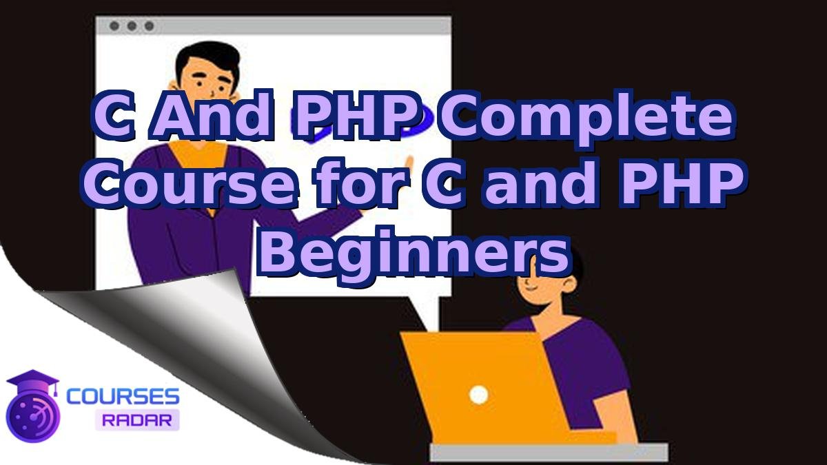 C And PHP Complete Course for C and PHP Beginners
