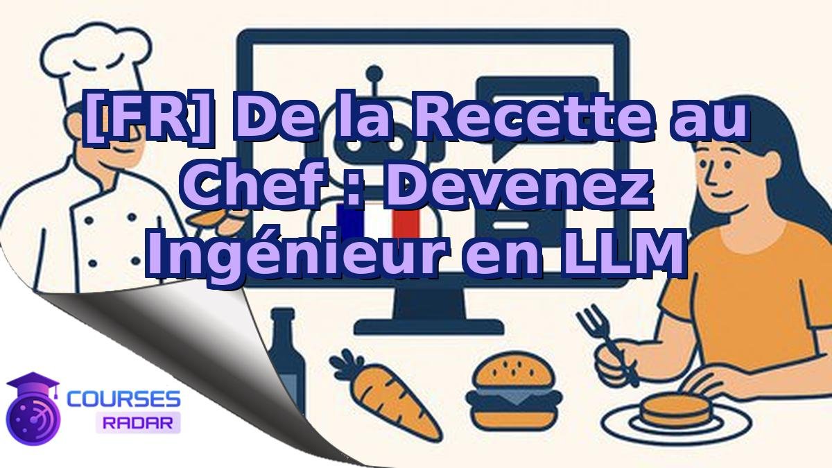 [FR] De la Recette au Chef : Devenez Ingénieur en LLM