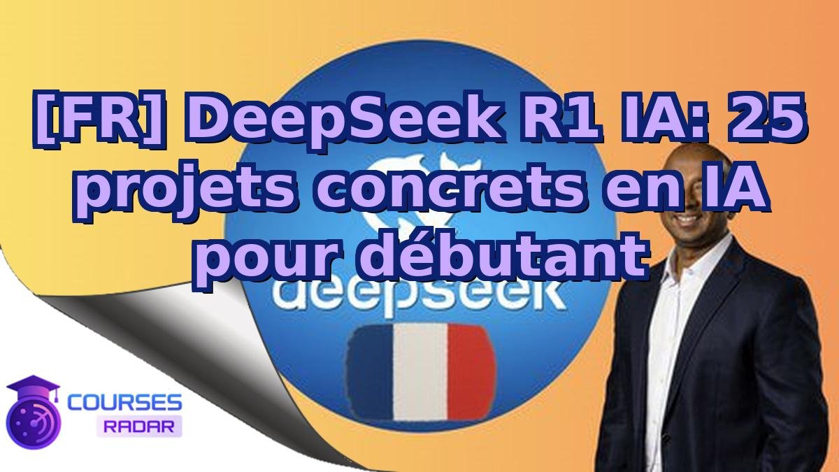 [FR] DeepSeek R1 IA: 25 projets concrets en IA pour débutant