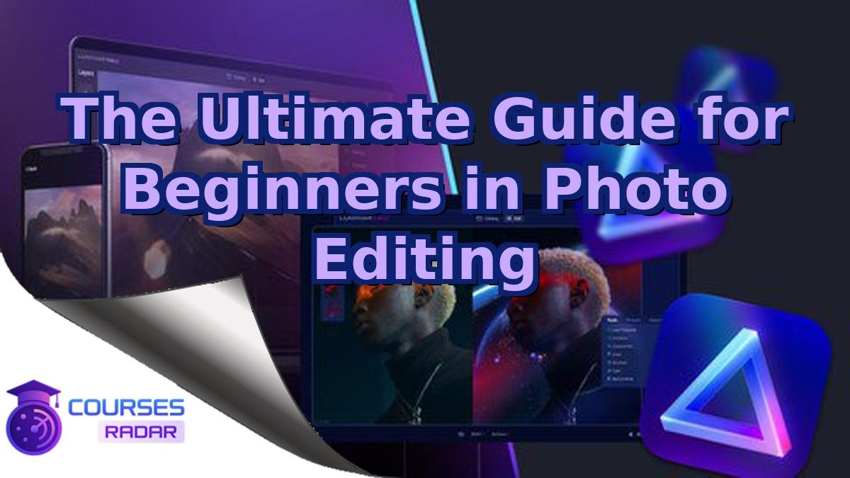 The Ultimate Guide for Beginners in Photo Editing