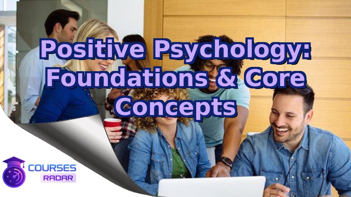 Positive Psychology: Foundations & Core Concepts