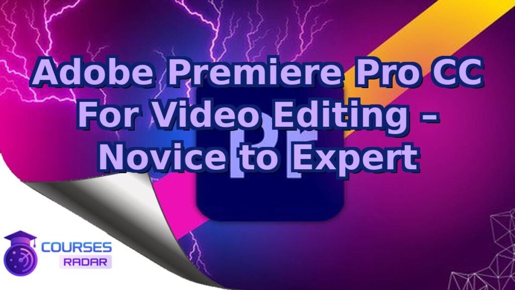 Adobe Premiere Pro CC For Video Editing - Novice to Expert – Free Course