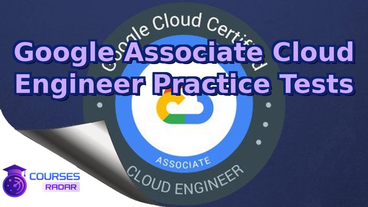 Google Associate Cloud Engineer Practice Tests