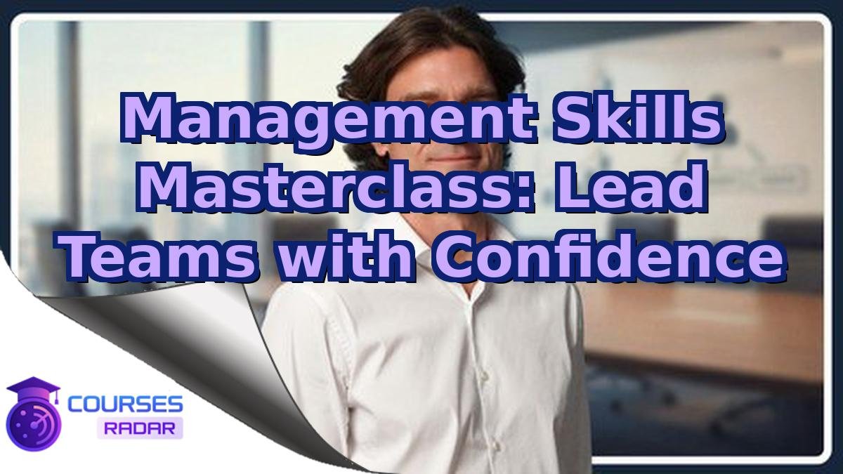 Management Skills Masterclass: Lead Teams with Confidence