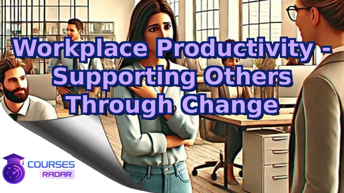 Workplace Productivity - Supporting Others Through Change